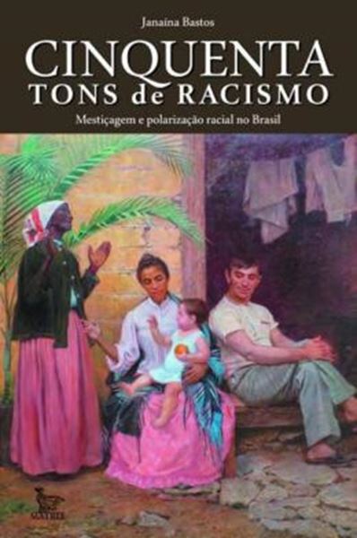 Picture of CINQUENTA TONS DE RACISMO - MESTICAGEM  E POLARIZACAO RACIAL NO BRASIL