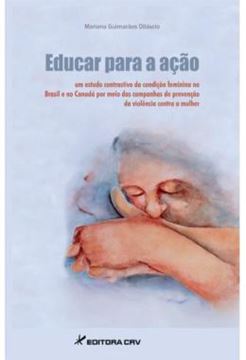 Imagem de EDUCAR PARA A ACAO - UM ESTUDO CONTRASTIVO DA CONDICAO FEMININA NO BRASIL E NO CANADA POR MEIO DAS CAMPANHAS DE PREVENCAO DA VIOLENCIA CONTRA A MULHER