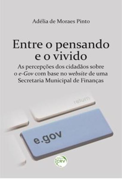 Picture of ENTRE O PENSANDO E O VIVIDO - AS PERCEPCOES DOS CIDADAOS SOBRE O E-GOV COM BASE NO WEBSITE DE UMA SECRETARIA MUNICIPAL DE FINANCAS