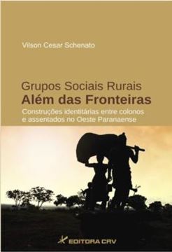 Imagem de GRUPOS SOCIAIS RURAIS ALEM DAS FRONTEIRAS - CONSTRUCOES IDENTITARIAS ENTRE COLONOS E ASSENTADOS NO OESTE PARANAENSE