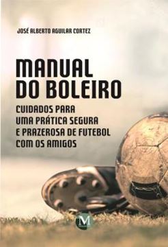 Imagem de MANUAL DO BOLEIRO - CUIDADOS PARA UMA PRATICA SEGURA E PRAZEROSA DE FUTEBOL COM OS AMIGOS