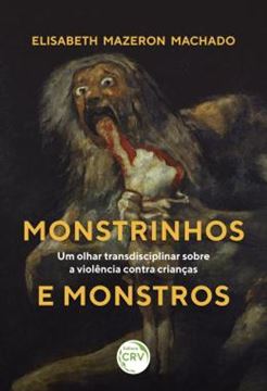 Imagem de MONSTRINHOS E MONSTROS - UM OLHAR TRANSDISCIPLINAR SOBRE A VIOLENCIA CONTRA CRIANCAS