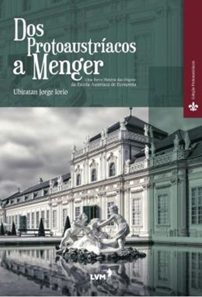 Picture of DOS PROTOAUSTRIACOS A MENGER - UMA BREVE HISTORIA DAS ORIGENS DA ESCOLA AUSTRIACA DE ECONOMIA
