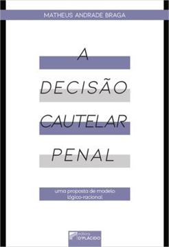 Imagem de A DECISAO CAUTELAR PENAL - UMA PROPOSTA DE MODELO LOGICO-RACIONAL