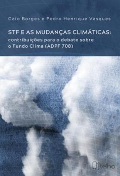 Picture of STF E AS MUDANCAS CLIMATICAS - CONTRIBUICOES PARA O DEBATE SOBRE O FUNDO CLIMA (ADPF 708)