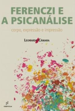 Imagem de FERENCZI E A PSICANALISE - CORPO, EXPRESSAO E IMPRESSAO