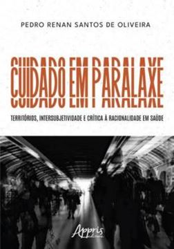 Imagem de CUIDADO EM PARALAXE: TERRITORIOS, INTERSUBJETIVIDADE E CRITICA A RACIONALIDADE EM SAUDE