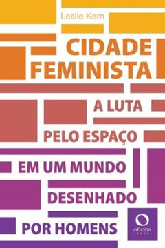 Imagem de CIDADE FEMINISTA - A LUTA PELO ESPAÇO EM UM MUNDO DESENHADO POR HOMENS