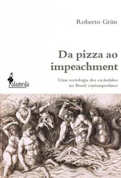 Imagem de DA PIZZA AO IMPEACHMENT - UMA SOCIOLOGIA DOS ESCANDALOS NO BRASIL CONTEMPORANEO