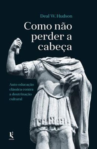Picture of COMO NAO PERDER A CABECA - AUTO-EDUCACAO CLASSICA CONTRA A DOUTRINACAO CULTURAL