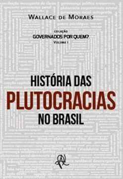 Imagem de HISTORIA DAS PLUTOCRACIAS NO BRASIL - GOVERNADOS POR QUEM? VOL. 1