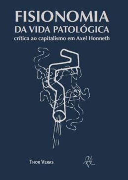 Picture of FISIONOMIA DA VIDA PATOLOGICA - CRITICA AO CAPITALISMO EM AXEL HONNETH