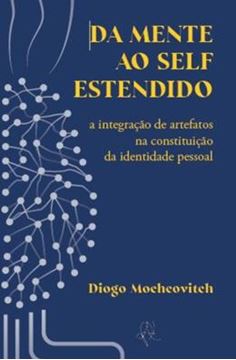 Imagem de DA MENTE AO SELF ESTENDIDO - A INTEGRACAO DE ARTEFATOS NA CONSTITUICAO DE IDENTIDADE PESSOAL