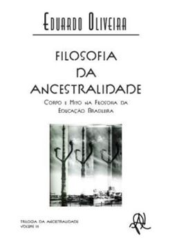 Imagem de FILOSOFIA DA ANCESTRALIDADE - CORPO E MITO NA FILOSOFIA DA EDUCACAO BRASILEIRA