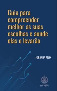 Imagem de GUIA PARA COMPREENDER MELHOR AS SUAS ESCOLHAS E AONDE ELAS O LEVARAO