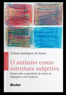 Imagem de O AUTISMO COMO ESTRUTURA SUBJETIVA - ESTUDO SOBRE A EXPERIENCIA DO AUTISTA NA LINGUAGEM E COM A PALAVRA
