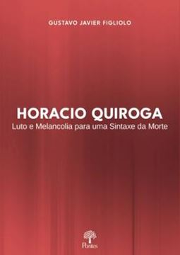 Imagem de HORACIO QUIROGA - LUTO E MELANCOLIA PARA UMA SINTAXE DA MORTE