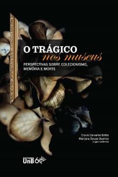 Imagem de TRAGICO NOS MUSEUS, O - PERSPECTIVAS SOBRE COLECIONISMO, MEMORIA E MORTE