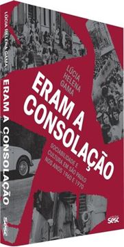 Imagem de ERAM A CONSOLACAO - SOCIABILIDADE E CULTURA EM SÃO PAULO NOS ANOS 1960 E 1970