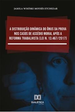 Imagem de A DISTRIBUICAO DINAMICA DO ONUS DA PROVA NOS CASOS DE ASSEDIO MORAL APOS A REFORMA TRABALHISTA LEI N. 13.467 2017