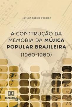 Imagem de A CONSTRUCAO DA MEMORIA DA MUSICA POPULAR BRASILEIRA 1960-1980