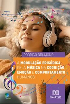 Imagem de MODULACAO EPISODICA PELA MUSICA NA COGNICAO, EMOCAO E COMPORTAMENTO HUMANOS, A