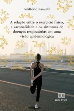 Imagem de RELACAO ENTRE O EXERCICIO FISICO, A SAZONALIDADE E OS SINTOMAS DE DOENCAS RESPIRATORIAS EM UMA VISAO EPIDEMIOLOGICA, A