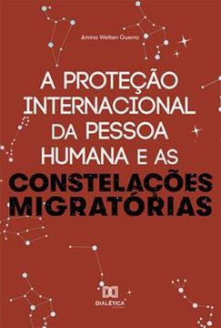 Imagem de A PROTECAO INTERNACIONAL DA PESSOA HUMANA E AS CONSTELACOES MIGRATORIAS