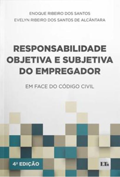 Picture of RESPONSABILIDADE OBJETIVA E SUBJETIVA DO EMPREGADOR - EM FACE DO CODIGO CIVIL - 4ª ED