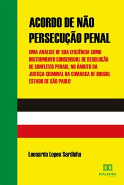 Picture of ACORDO DE NAO PERSECUCAO PENAL - UMA ANALISE DE SUA EFICIENCIA COMO INSTRUMENTO CONSENSUAL DE RESOLUCAO DE CONFLITOS PENAIS, NO AMBITO DA JUSTICA CRIMINAL DA COMARCA DE BIRIGUI, ESTADO DE SAO PAULO