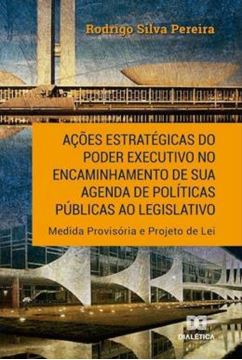 Imagem de ACOES ESTRATEGICAS DO PODER EXECUTIVO NO ENCAMINHAMENTO DE SUA AGENDA DE POLITICAS PUBLICAS AO LEGISLATIVO - MEDIDA PROVISORIA E PROJETO DE LEI