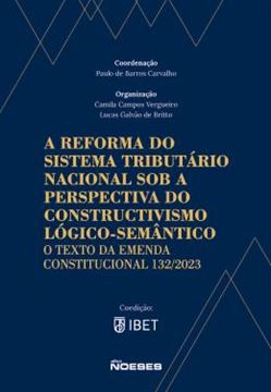 Imagem de A REFORMA DO SISTEMA TRIBUTARIO NACIONAL SOB A PERSPECTIVA DO CONSTRUCTIVISMO LOGICO-SEMANTICO - O TEXTO DA EMENDA CONSTITUCIONAL 132/2023