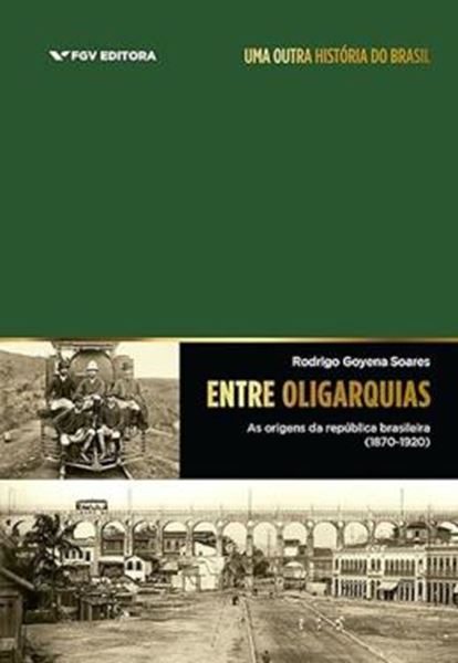 Picture of ENTRE OLIGARQUIAS: AS ORIGENS DA REPÚBLICA BRASILEIRA (1870-1920)