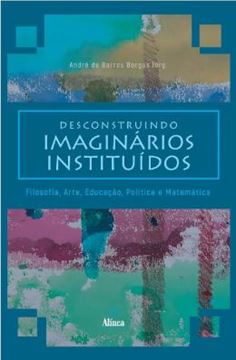 Imagem de DESCONSTRUINDO IMAGINARIOS INSTITUIDOS - FILOSOFIA, ARTE, EDUCACAO, POLITICA E MATEMATICA
