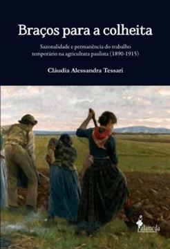 Imagem de BRACOS PARA A COLHEITA - SAZONALIDADE E PERMANENCIA DO TRABALHO TEMPORARIO NA AGRICULTURA PAULISTA (1890-1915)