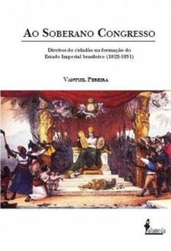Imagem de AO SOBERANO CONGRESSO - DIREITOS DO CIDADAO NA FORMACAO DO ESTADO IMPERIAL BRASILEIRO (1822-1831)