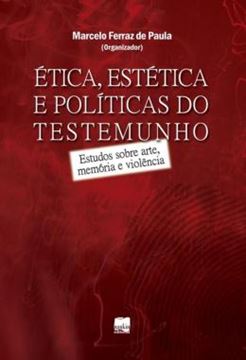 Imagem de ETICA, ESTETICA E POLITICAS DO TESTEMUNHO - ESTUDOS SOBRE ARTE, MEMORIA E VIOLENCIA