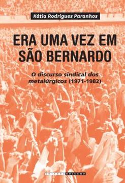 Imagem de ERA UMA VEZ EM SAO BERNARDO - O DISCURSO SINDICAL DOS METALURGICOS (1971-1982)