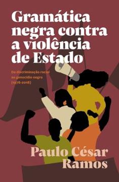 Imagem de GRAMATICA NEGRA CONTRA A VIOLENCIA DE ESTADO - DA DISCRIMINACAO RACIAL AO GENOCIDIO NEGRO (1978-2018)