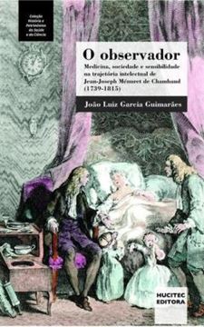 Imagem de O OBSERVADOR : MEDICINA, SOCIEDADE E SENSIBILIDADE NA TRAJETORIA INTELECTUAL DE JEAN-JOSEPH MENURET DE CHAMBAUD (1739-1815)