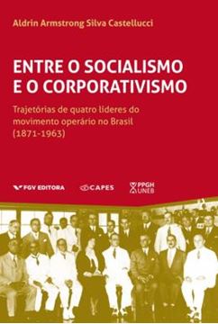 Imagem de ENTRE O SOCIALISMO E O CORPORATIVISMO: TRAJETORIAS DE QUATRO LIDERES DO MOVIMENTO OPERARIO NO BRASIL (1871-1963)