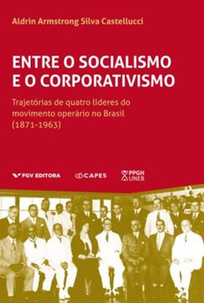 Picture of ENTRE O SOCIALISMO E O CORPORATIVISMO: TRAJETORIAS DE QUATRO LIDERES DO MOVIMENTO OPERARIO NO BRASIL (1871-1963)