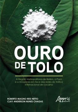 Imagem de OURO DE TOLO - A REGIAO METROPOLITANA DE BELEM, O PARA E A AMAZONIA EM FACE DAS REDES DO TRAFICO INTERNACIONAL DE COCAINA