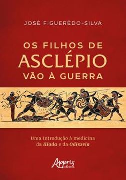 Imagem de OS FILHOS DE ASCLEPIO VAO A GUERRA - UMA INTRODUCAO A MEDICINA DA ILIADA E DA ODISSEIA