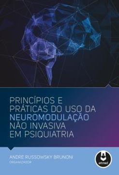 Imagem de PRINCIPIOS E PRATICAS DE USO DA NEUROMODULACAO NAO INVASIVA EM PSIQUIATRIA - 1ª ED