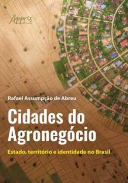 Imagem de CIDADES DO AGRONEGOCIO - ESTADO, TERRITORIO E INDENTIDADE NO BRASIL