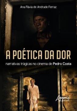 Imagem de A POETICA DA DOR - NARRATIVAS TRAGICAS NO CINEMA DE PEDRO COSTA
