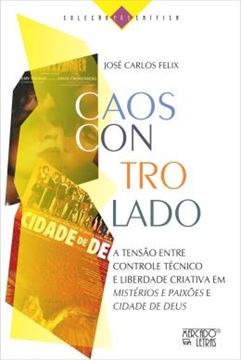 Imagem de CAOS CONTROLADO - A TENSAO ENTRE CONTROLE TECNICO E LIBERDADE CRIATIVA EM “MISTERIOS E PAIXOES” E “CIDADE DE DEUS”