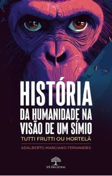 Imagem de HISTORIA DA HUMANIDADE NA VISAO DE UM SIMIO - TUTTI FRUTTI OU HORTELA