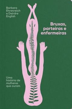 Imagem de BRUXAS, PARTEIRAS E ENFERMEIRAS - UMA HISTORIA DE MULHERES QUE CURAM